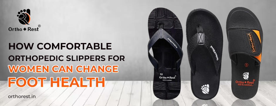 How Comfortable Orthopedic Slippers for Women Can Change Foot Health